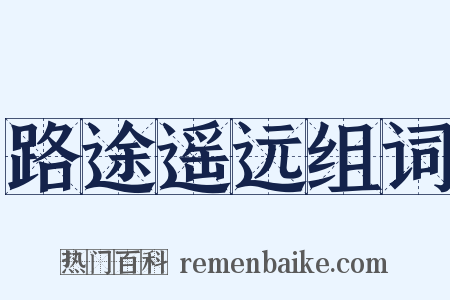 路途遥远组词是什么意思的图片